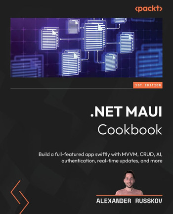 .NET MAUI Cookbook: Build a full-featured app swiftly with MVVM, CRUD, AI, authentication, real-time updates, and more
