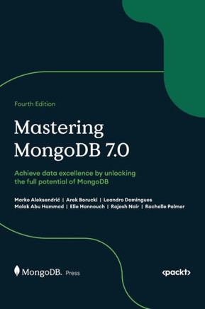 Mastering MongoDB 7.0 - Fourth Edition: Achieve data excellence by unlocking the full potential of MongoDB