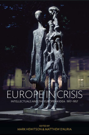 Europe in Crisis: Intellectuals and the European Idea, 1917-1957