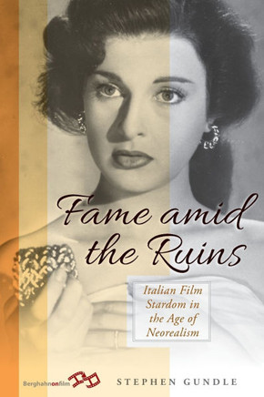 Fame Amid the Ruins: Italian Film Stardom in the Age of Neorealism