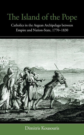 The Island of the Pope: Catholics in the Aegean Archipelago Between Empire and Nation-State, 1770-1830