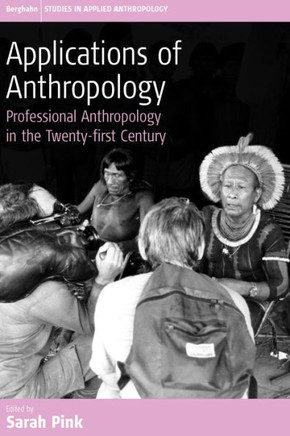 Applications of Anthropology: Professional Anthropology in the Twenty-First Century