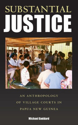 Substantial Justice: An Anthropology of Village Courts in Papua New Guinea