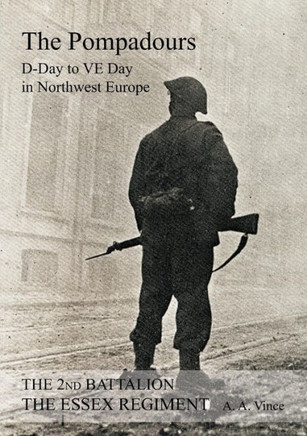 2nd BATTALION THE ESSEX REGIMENT "" The Pompadours"" ""D"" Day to ""VE"" day in Northwest Europe
