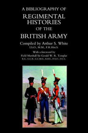 BIBLIOGRAPHY of REGIMENTAL HISTORIES of the BRITISH ARMY.