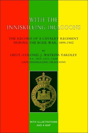 With the Inniskilling Dragoonsthe Record of a Cavalry Regiment During the Boer War, 1899-1902