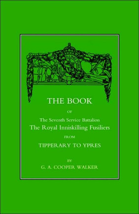 Book of the Seventh Service Battalion: The Royal Inniskilling Fusiliers from Tipperary to Ypres