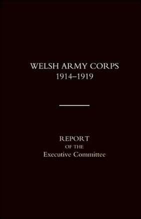 Welsh Army Corps 1914-1919. Report of the Executive Committee