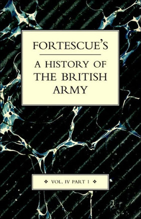 Fortescue's History of the British Army: Volume IV Part 1