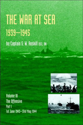 War at Sea 1939-45: Volume III Part I the Offensive 1st June 1943-31 May 1944official History of the Second World War