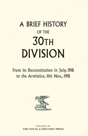 A Brief History of the 30th Division from Its Reconstitution in July, 1918 to the Armistice 11th Nov 1918