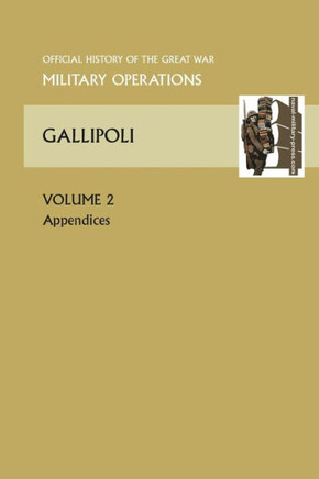 Gallipoli Vol II. Appendices. Official History of the Great War Other Theatres