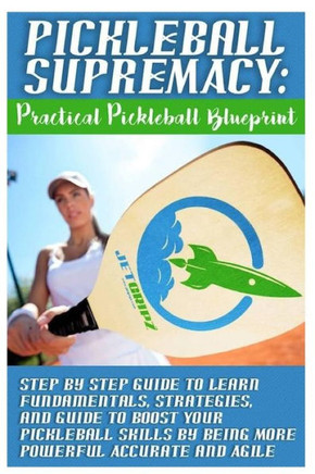 Pickleball Supremacy : Practical Pickleball Blueprint: Step By Step Guide To Lear