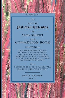 Royal Military Calendar: Army Service and Commission Book Containing the Services and Progress of Promotion of the Generals, Lieutenant General
