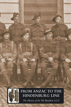 FROM ANZAC TO THE HINDENBURG LINE. The History of the 9th Battalion AIF.
