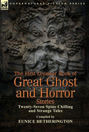 The First Leonaur Book of Great Ghost and Horror Stories: Twenty-Seven Spine Chilling and Strange Tales