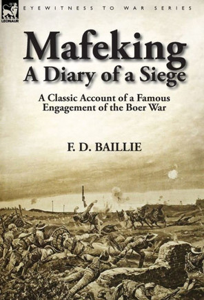 Mafeking: A Diary of a Siege-A Classic Account of a Famous Engagement of the Boer War