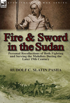 Fire and Sword in the Sudan: Personal Recollections of Both Fighting and Serving the Mahdists During the Later 19th Century