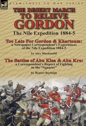 The Desert March to Relieve Gordon: the Nile Expedition 1884-5-Too Late for Gordon and Khartoum: a Newspaper Correspondent's Experiences of the Nile E