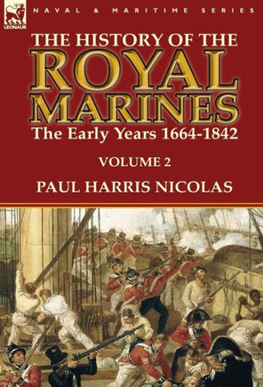 The History of the Royal Marines: the Early Years 1664-1842: Volume 2
