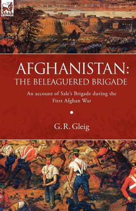 Afghanistan: the Beleaguered Brigade-An Account of Sale's Brigade During the First Afghan War