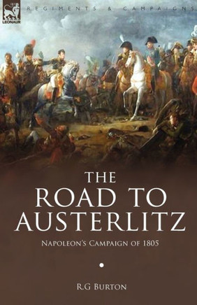 The Road to Austerlitz: Napoleon's Campaign of 1805