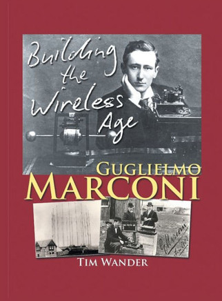 Guglielmo Marconi: Building the Wireless Age