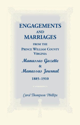Engagements and Marriages from the Prince William County, Virginia Manassas Gazette and Manassas Journal, 1885-1910 Engagements and Marriages from the Prince William County, Virginia Manassas Gazette and Manassas Journal, 1885-1910