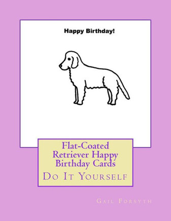 Flat-Coated Retriever Happy Birthday Cards: Do It Yourself