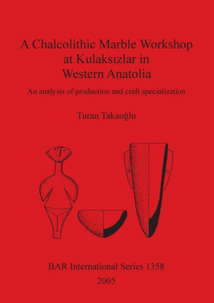 A Chalcolithic Marble Workshop at Kulaks&#305;zlar in Western Anatolia: An analysis of production and craft specialization