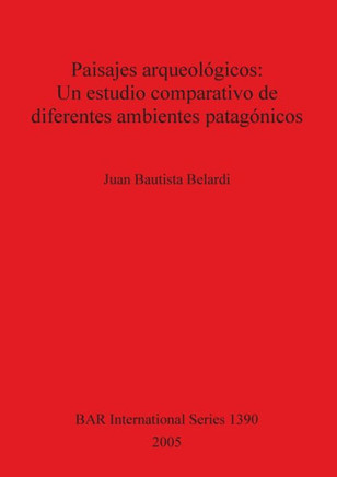 Paisajes arqueol??icos: Un estudio comparativo de diferentes ambientes patag??icos