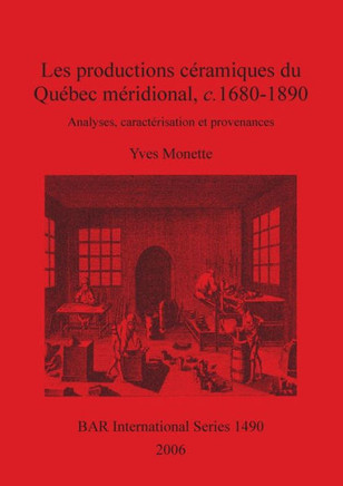 Les productions c??amiques du Qu??ec m??idional, c. 1680-1890: Analyses, caract??isation et provenances
