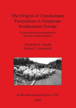 The Origins of Transhumant Pastoralism in Temperate Southeastern Europe: A zooarchaeological perspective from the Central Balkans
