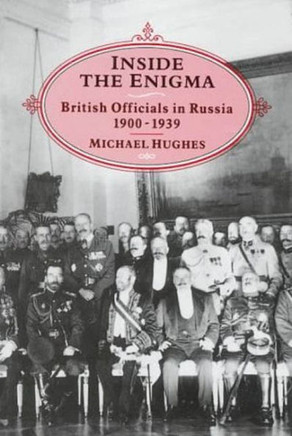 Inside the Enigma: British Officials in Russia, 1900-39