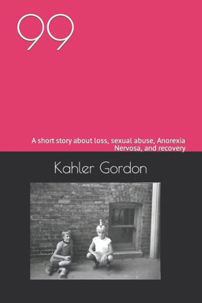 99: A short story about loss, sexual abuse, Anorexia Nervosa, and recovery