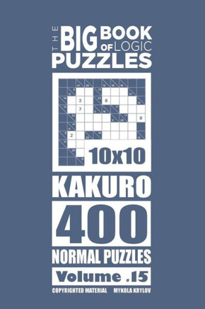 The Big Book Of Logic Puzzles - Kakuro 400 Normal (Volume 15)