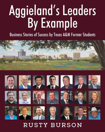 Aggieland's Leaders By Example: Business Stories of Success by Texas A&M Former Students
