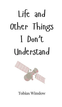 Life and Other Things I Don't Understand