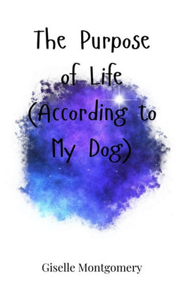 The Purpose of Life (According to My Dog)