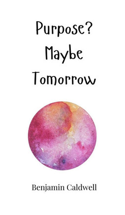 Purpose? Maybe Tomorrow