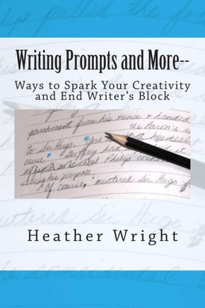Writing Prompts and More--: Ways to Spark Your Creativity and End Writer's Block