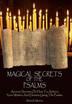 Magical Secrets Of The Psalms : Ancient Secrets On How To Achieve Your Wishes And Desires Using The Psalms