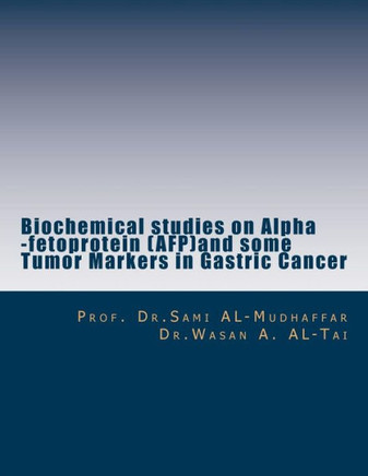 Biochemical studies on Alpha -fetoprotein (AFP)and some Tumor Markers in Gastric: AFP in Gastric Cancer