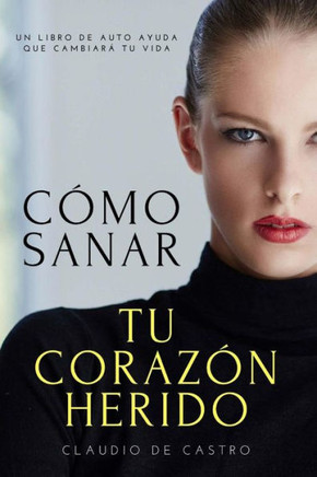 C?mo sanar tu Coraz?n Herido: Y encontrar la Felicidad