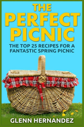 The Perfect Picnic: The Top 25 Recipes for a Fantastic Spring Picnic
