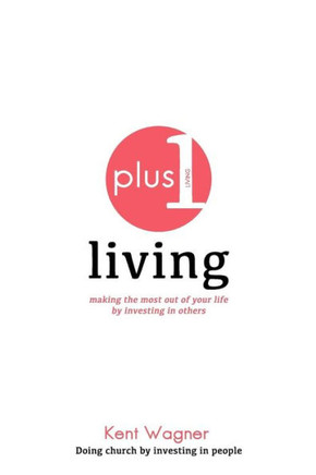 Plus 1 Living: making the most out of your life by investing in others