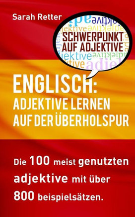 Englisch: Adjektive Lernen Auf Der Uberholspur: Die 100 Meist Genutzten Adjektive Mit Über 800 Beispielsätzen. (Englisch Lernen Auf Der Uberholspur) (German Edition)