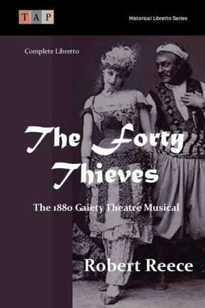 The Forty Thieves: The 1880 Gaiety Theatre Musical: Complete Libretto