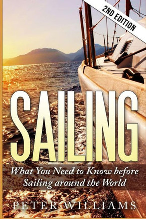 Sailing: What to Know Before Sailing around the World - 2nd Edition