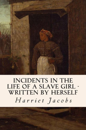 Incidents in the Life of a Slave Girl - Written by Herself
